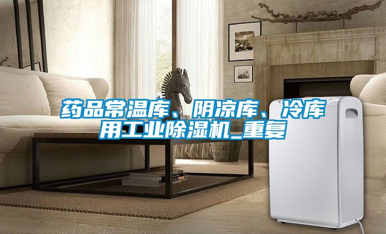 藥品常溫庫、陰涼庫、冷庫用工業(yè)除濕機(jī)_重復(fù)