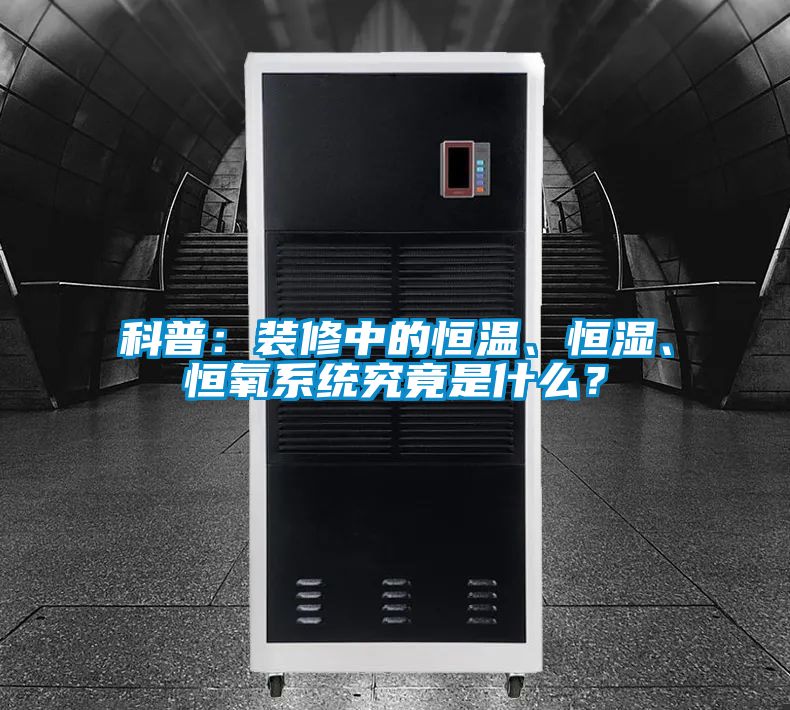 科普：裝修中的恒溫、恒濕、恒氧系統(tǒng)究竟是什么？