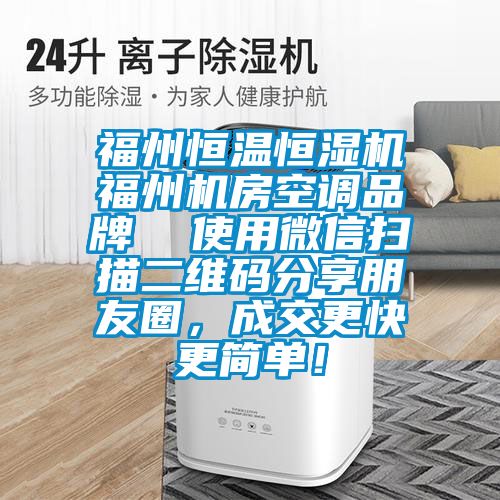 福州恒溫恒濕機(jī)福州機(jī)房空調(diào)品牌  使用微信掃描二維碼分享朋友圈，成交更快更簡單！