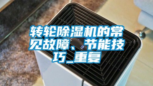 轉(zhuǎn)輪除濕機(jī)的常見(jiàn)故障、節(jié)能技巧_重復(fù)